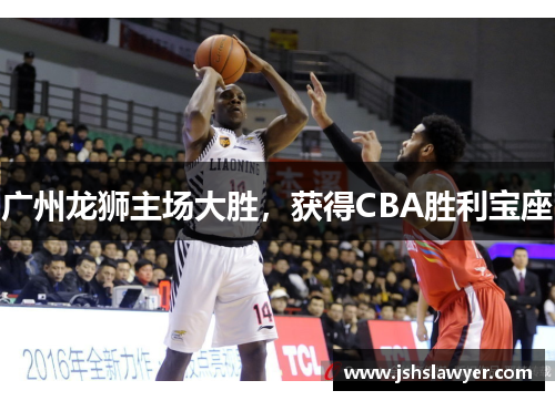广州龙狮主场大胜，获得CBA胜利宝座